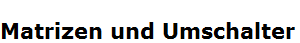 Matrizen und Umschalter